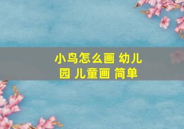 小鸟怎么画 幼儿园 儿童画 简单